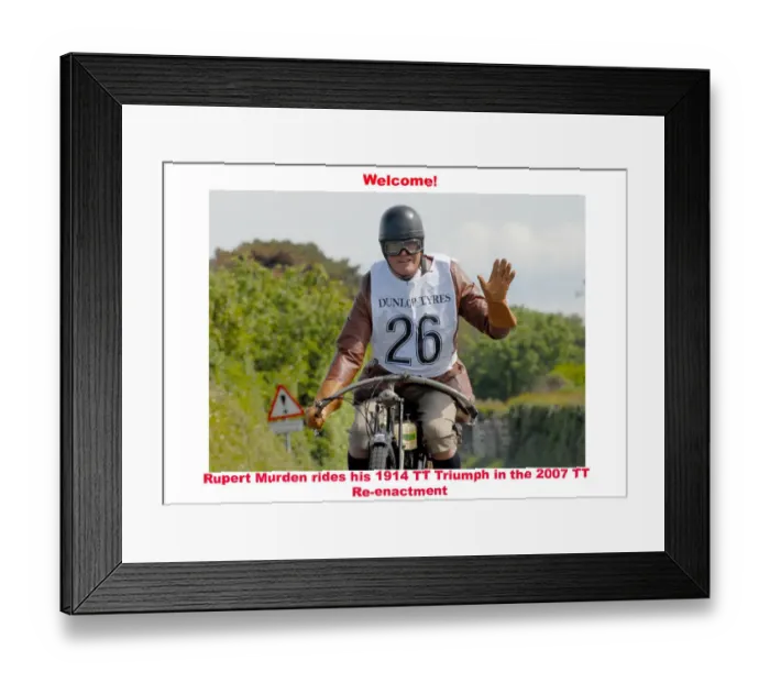 Framed Print : Welcome. Rupert Murden rides his 1914 TT Triumph on the 2007 TT Re-enactment Framed Print : Welcome. Rupert Murden rides his 1914 TT Triumph on the 2007 TT Re-enactment